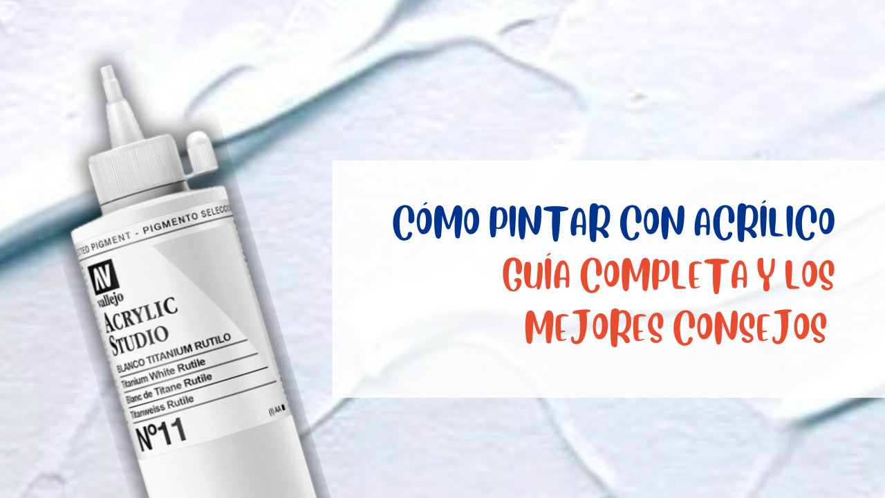 Cómo Pintar con Acrílico | Guía Completa y los Mejores Consejos