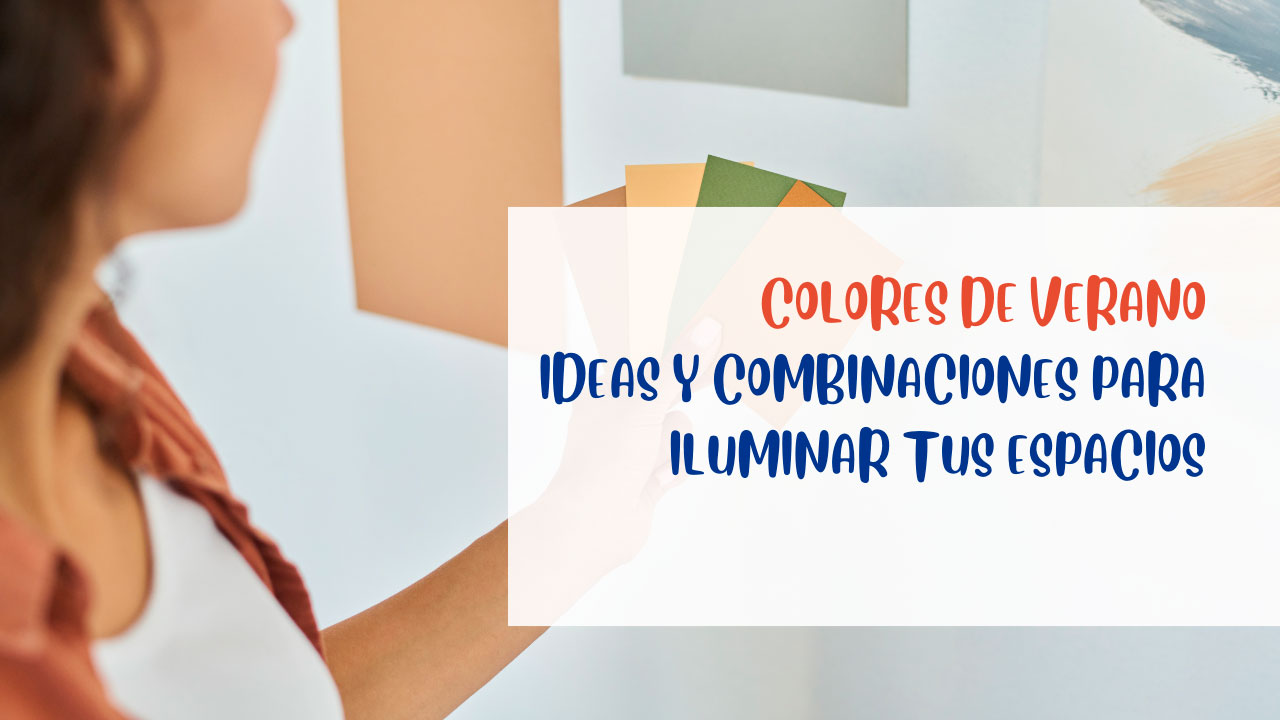 Colores de Verano | Ideas y Combinaciones para Iluminar tus Espacios