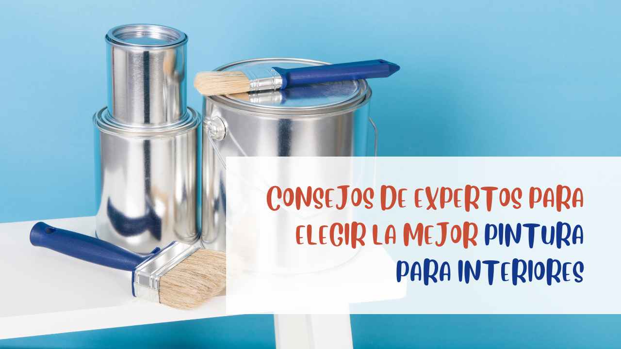 Consejos de expertos para elegir la mejor pintura para interiores
