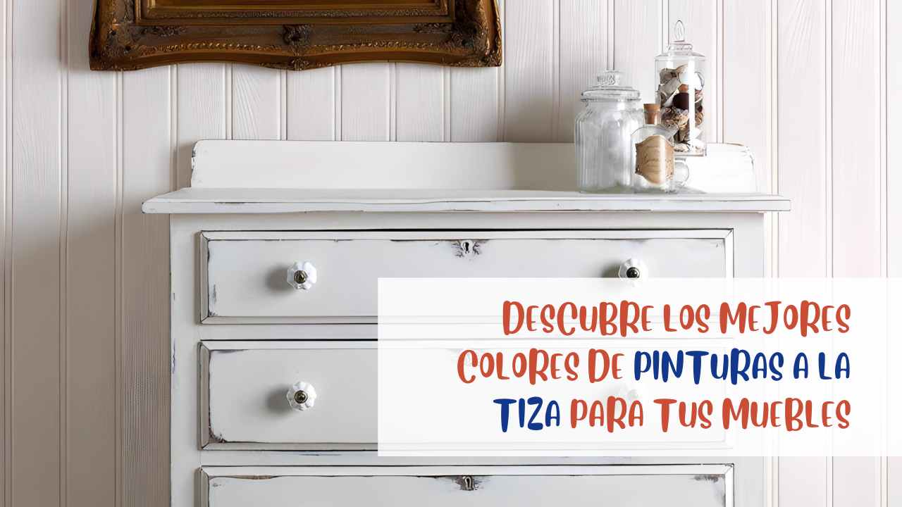 Descubre los mejores colores de pinturas a la tiza para tus muebles