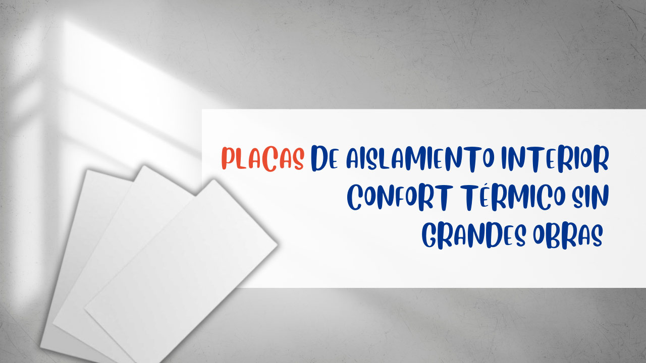 Placas de Aislamiento Interior | Confort Térmico sin grandes obras