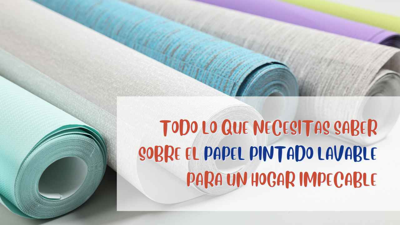 Todo lo que necesitas saber sobre el Papel pintado lavable para un hogar impecable