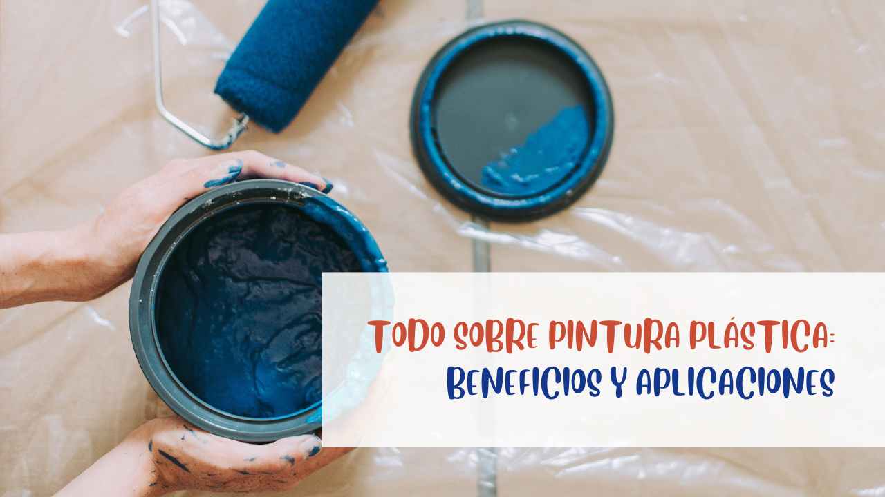 Todo sobre pintura plástica: beneficios y aplicaciones